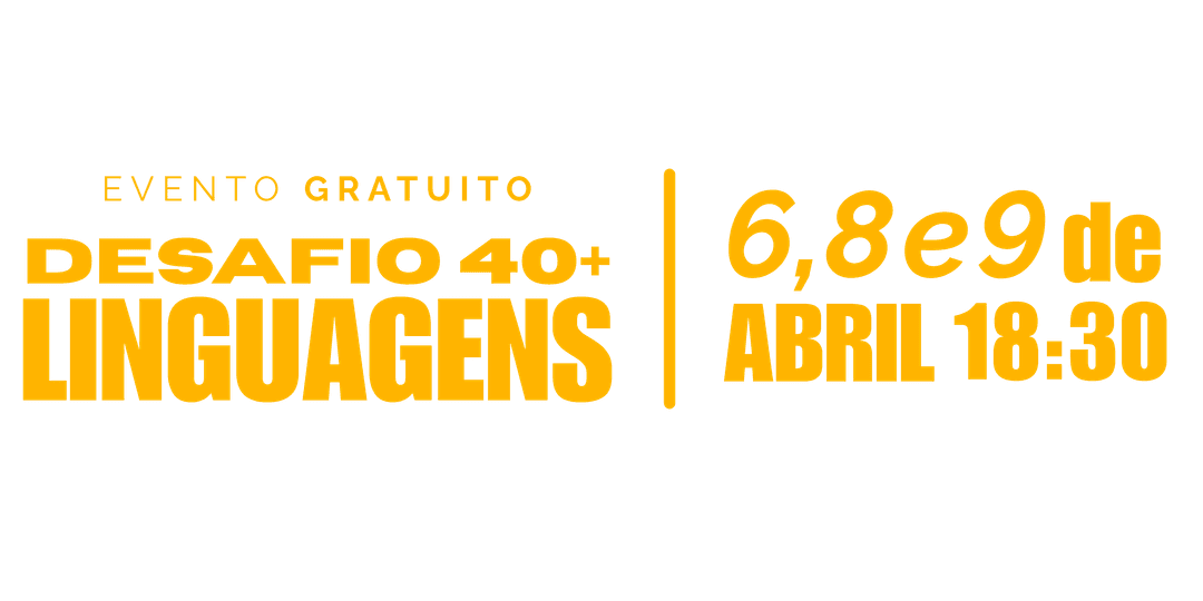 Desafio 40+ de Linguagens — Evento Gratuito IHM, 6, 8 e 9 de Abril